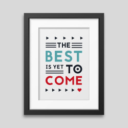 The best is yet to come'...
